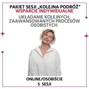 PAKIET SESJI "Kolejna podróż" - wsparcie indywidualne - UKŁADANIE KOLEJNYCH, ZAAWANSOWANYCH PROCESÓW OSOBISTYCH (5x50min.)