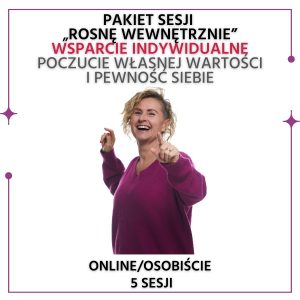 PAKIET SESJI "Rosnę wewnętrznie"-  wsparcie indywidualne - POCZUCIE WŁASNEJ WARTOŚCI I PEWNOŚĆ SIEBIE (5x50min.)