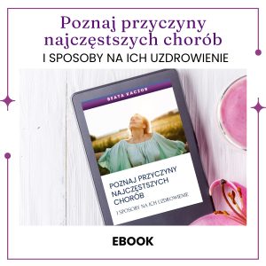 Ebook: “Poznaj przyczyny najczęstszych chorób i sposoby na ich uzdrowienie​”