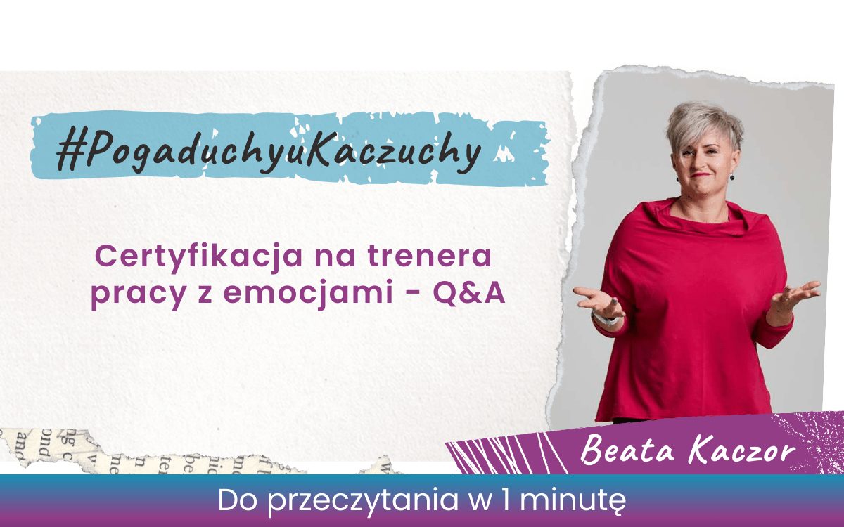 Pogaduchy u Kaczuchy_ - Certyfikacja na trenera pracy z emocjami - Q&A